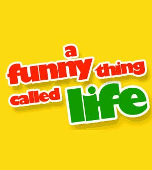 A Funny Thing Called Life
